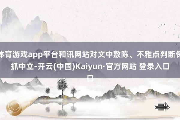 体育游戏app平台和讯网站对文中敷陈、不雅点判断保抓中立-开云(中国)Kaiyun·官方网站 登录入