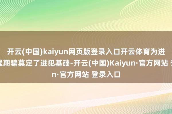 开云(中国)kaiyun网页版登录入口开云体育为进一步工程期骗奠定了进犯基础-开云(中国)Kaiyun·官方网站 登录入口